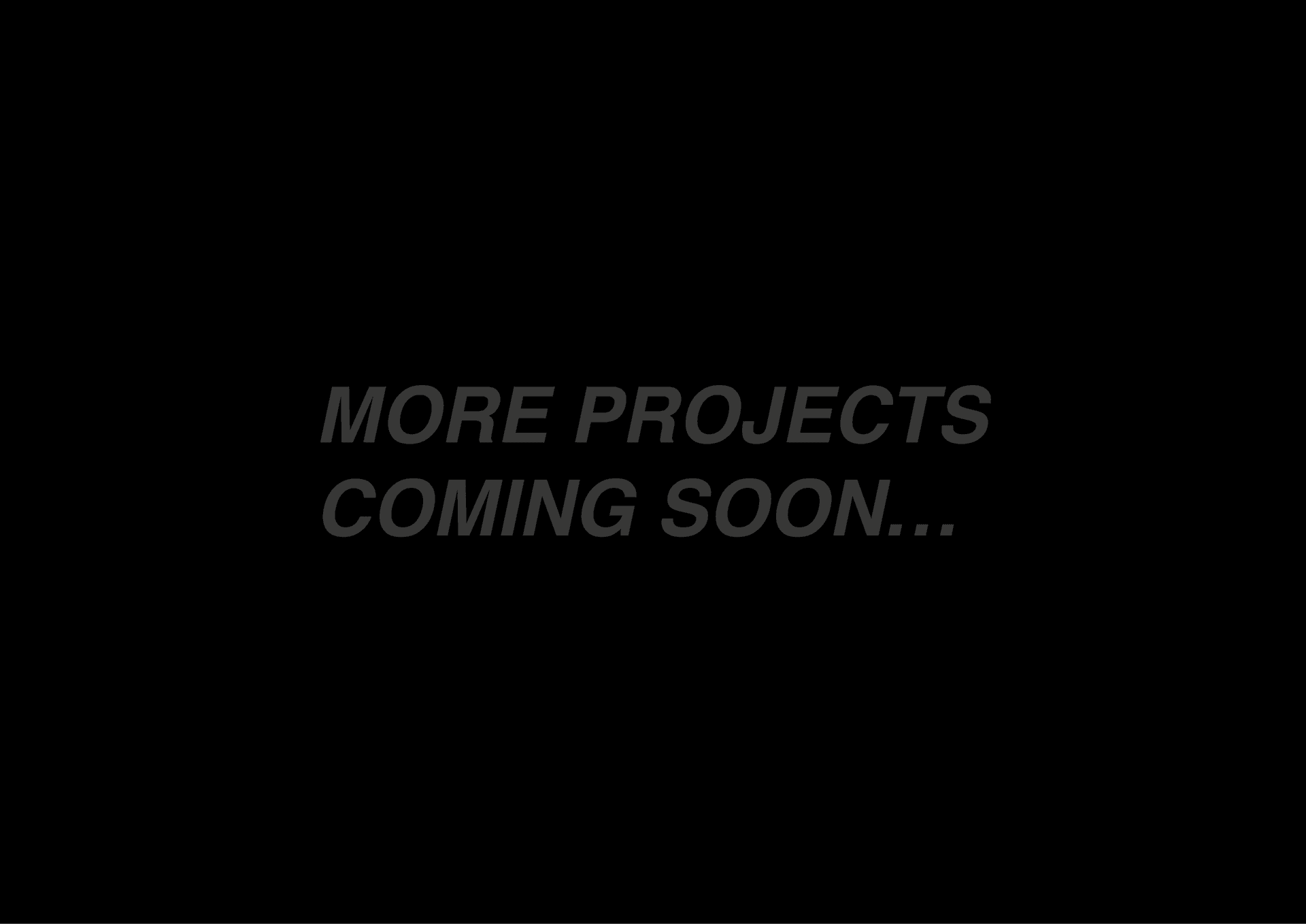 Black background with the text 'More Projects Coming Soon...'